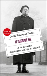 Le chanoine Kir : la vie fantasque d'un homme politique en soutane - Jean-François Bazin