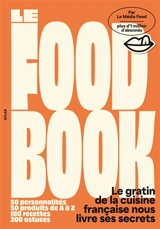 Le food book : le gratin de la cuisine française nous livre ses secrets : 50 personnalités, 50 produits de A à Z, 180 recettes, 200 astuces - Thomas Guiavarch