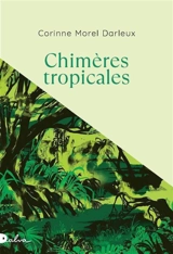 Chimères tropicales - Corinne Morel Darleux