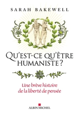 Qu'est-ce qu'être humaniste ? : une brève histoire de la liberté de pensée - Sarah Bakewell
