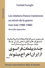 Les relations franco-iraniennes au miroir de la guerre Iran-Irak (1980-1988) : nouvelles approches - Farhâd Forughi