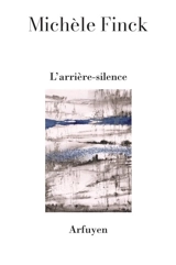 L'arrière-silence - Michèle Finck