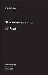 Paul Virilio The Administration of Fear - Paul Virilio