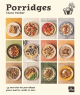 Porridges : 45 recettes de porridges pour matin, midi et soir - Clara Vucher