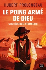 Le poing armé de Dieu : une épopée mormone - Hubert Prolongeau
