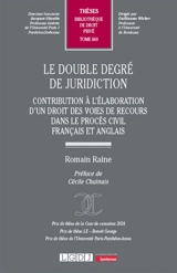 Le double degré de juridiction : contribution à l'élaboration d'un droit des voies de recours dans le procès civil français et anglais - Romain Raine