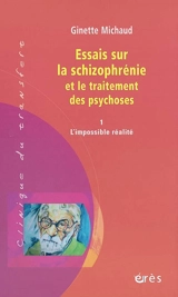 Essais sur la schizophrénie et le traitement des psychoses. Vol. 1. L'impossible réalité - Ginette Michaud