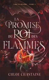 Fire & desire. Vol. 1. La promise du roi des flammes - Chloe Chastaine