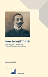 Jean de Bertier (1877-1926) : un aristocrate à la frontière France, Allemagne, Luxembourg - Stéphane Einrick