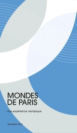 Mondes de Paris : une expérience olympique - Jacques Lévy