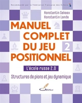 Manuel complet du jeu positionnel. Vol. 2. L'école russe 2.0 : structures de pions et jeu dynamique - Konstantin Sakaev