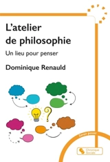 L'atelier de philosophie : un lieu pour penser - Dominique Renauld