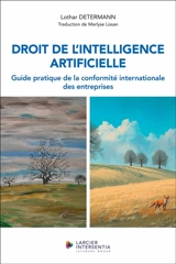 Droit de l'intelligence artificielle : guide pratique de la conformité internationale des entreprises - Lothar Determann