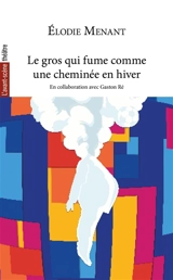 Avant-scène théâtre (L'). Le gros qui fume comme une cheminée en hiver - Elodie Menant