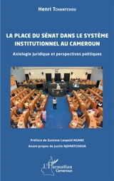 La place du Sénat dans le système institutionnel au Cameroun : axiologie juridique et perspectives politiques - Henri Tchantchou