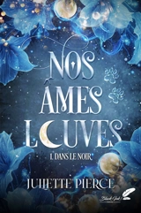 Nos âmes louves. Vol. 1. Dans le noir - Juliette Pierce