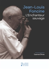 Jean-Louis Foncine : l'enchanteur sauvage - Laurent Déom