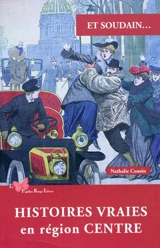 Et soudain... : histoires vraies en région Centre - Nathalie Cousin