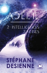 Adélie. Vol. 2. Intelligences racines - Stéphane Desienne