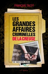 Les grandes affaires criminelles de la Creuse : de 1925 à nos jours - François Tacot