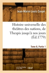 Histoire universelle des théâtres des nations, de Thespis jusqu'à nos jours. Tome 8, Partie 1 - Jacques-Michel Coupé
