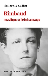 Rimbaud, mystique à l'état sauvage - Philippe Le Guillou