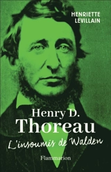 Henry D.Thoreau : l'insoumis de Walden - Henriette Levillain