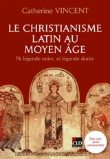 Le christianisme latin au Moyen Age : ni légende noire, ni légende dorée - Catherine Vincent