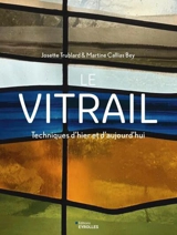 Le vitrail : techniques d'hier et d'aujourd'hui - Josette Trublard