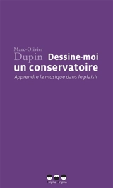 Dessine-moi un conservatoire ':' Apprendre la musique dans le plaisir - Marc-Olivier Dupin
