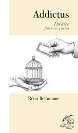 Addictus : théâtre, farce en 3 actes - Rémy Belhomme