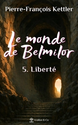 Le monde de Belmilor. Vol. 5. Liberté - Pierre-François Kettler