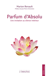 Parfum d'absolu : une invitation au silence intérieur - Marion Renault