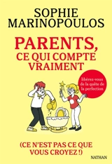 Parents, ce qui compte vraiment : ce n'est pas ce que vous croyez ! : libérez-vous de la quête de la perfection - Sophie Marinopoulos