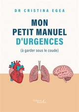 Mon petit manuel d'urgences (à garder sous le coude) - EGEA, Dr Cristina