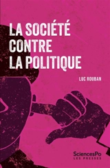 La société contre la politique - Luc Rouban