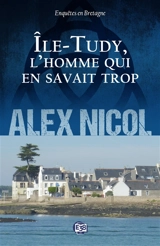Enquêtes en Bretagne. Ile-Tudy, l'homme qui en savait trop - Alex Nicol