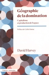 Géographie de la domination : capitalisme et production de l'espace - David Harvey