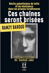 Ces chaînes seront brisées : récits palestiniens de lutte et de résistance dans les prisons israéliennes