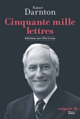 Cinquante mille lettres : entretiens avec Elise Gruau - Robert Darnton