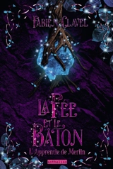 L'apprentie de Merlin. Vol. 3. La fée et le bâton - Fabien Clavel