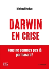 Darwin en crise : nous ne sommes pas là par hasard ! - Michael Denton