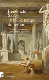 1815, le temps du retour : restituer l'art en Europe après l'Empire napoléonien - Bénédicte Savoy