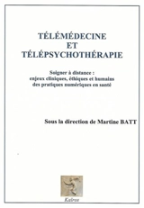 Télémédecine et télépsychothérapie : soigner à distance : enjeux cliniques, éthiques et humains des pratiques numériques en santé