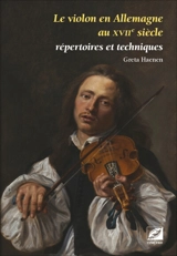 Le violon en Allemagne au XVIIe siècle : répertoires et techniques - Greta Moens-Haenen