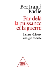 Par-delà la puissance et la guerre : la mystérieuse énergie sociale - Bertrand Badie