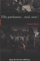Elle pardonne... moi, non ! - Anne-Sara