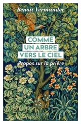 Comme un arbre vers le ciel : propos sur la prière - Benoît Vermander