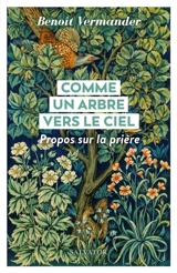 Comme un arbre vers le ciel : propos sur la prière - Benoît Vermander