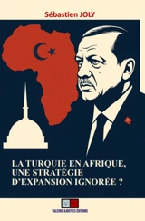 La Turquie en Afrique, une stratégie d'expansion ignorée ? - Sébastien Joly